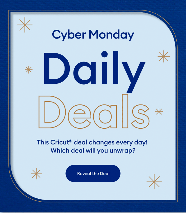 Cyber Monday. Daily Deals. This Cricut® deal changes every day! Plus, 50% off materials, accessories & more.* Reveal the Deal
