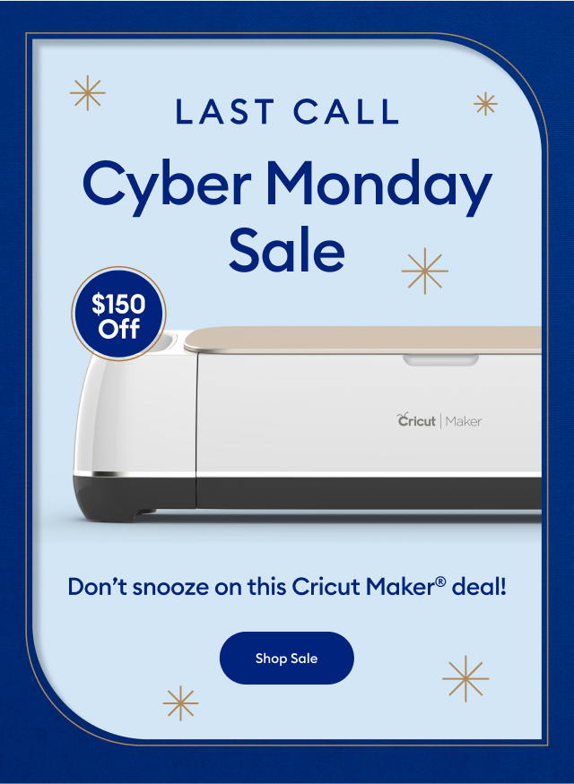 LAST CALL. Cyber Monday Sale. Don’t snooze on this Cricut Maker® deal! Shop Sale